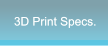 3D Print Specs. 3D Print Specs.